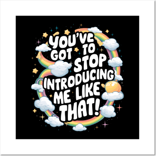 You've got to stop introducing me like that! Posters and Art